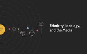 Ethnicity, Ideology, and the Media